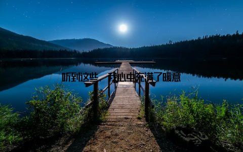 听到这些, 我心中充满了暖意