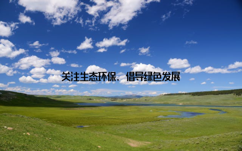 关注生态环保, 倡导绿色发展