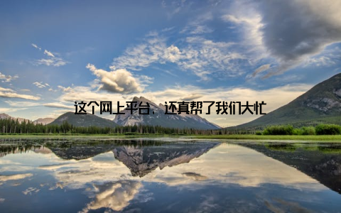 这个网上平台, 还真帮了我们大忙