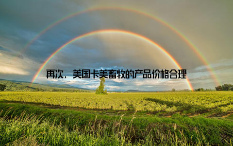 再次, 美国卡美畜牧的产品价格合理