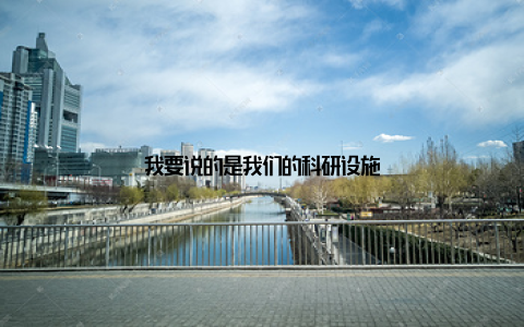 我要说的是我们的科研设施