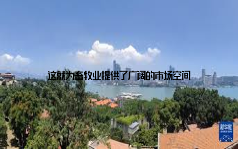 这就为畜牧业提供了广阔的市场空间
